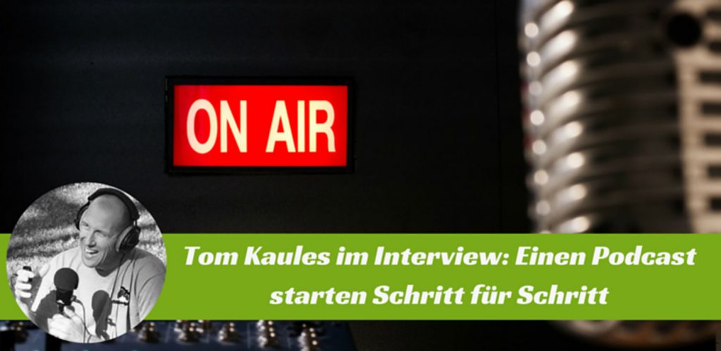 Im Interview mit Tom Kaules - Eine Anleitung wie man einen Podcast Schritt für Schritt erstellt
