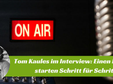 Im Interview mit Tom Kaules - Eine Anleitung wie man einen Podcast Schritt für Schritt erstellt